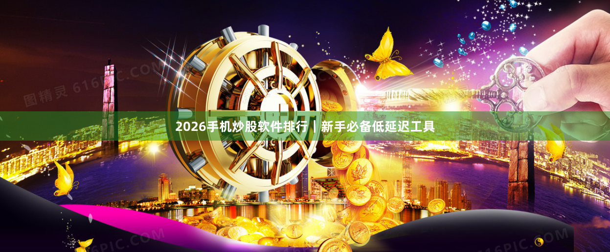 2026手机炒股软件排行｜新手必备低延迟工具