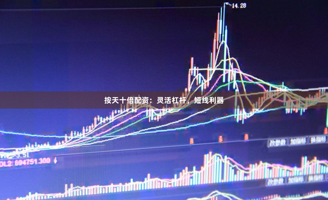 按天十倍配资：灵活杠杆，短线利器