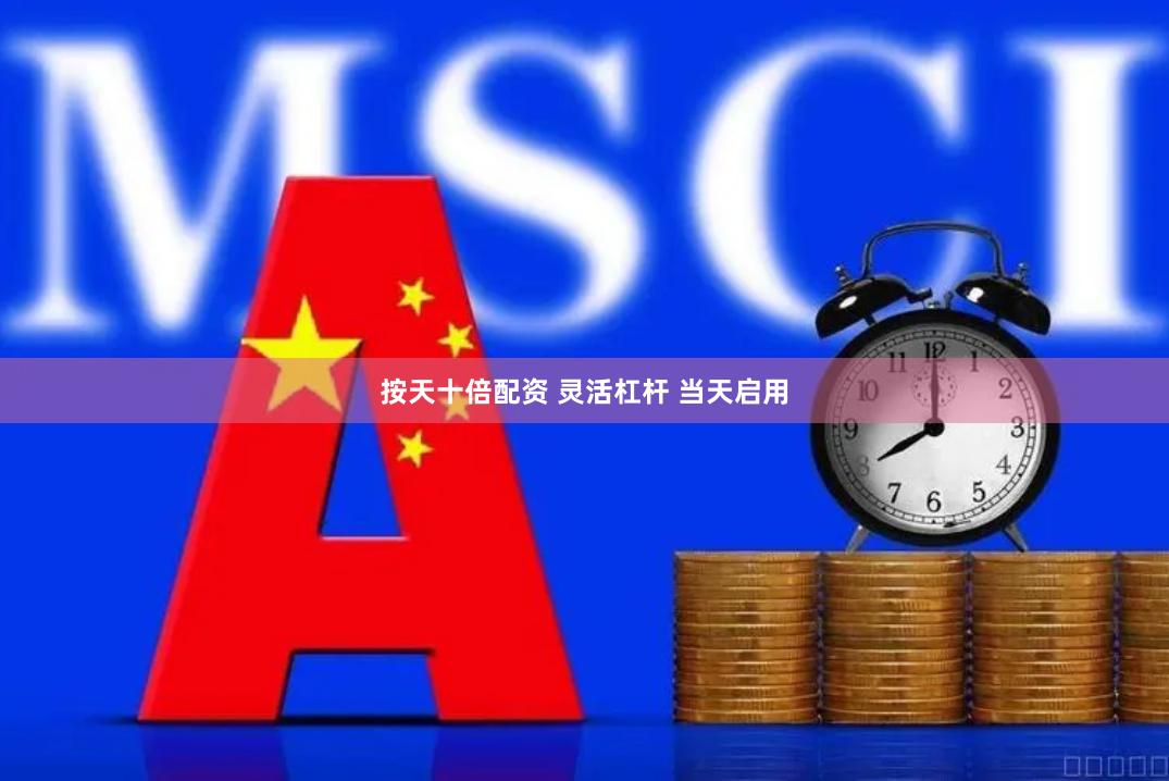 按天十倍配资 灵活杠杆 当天启用