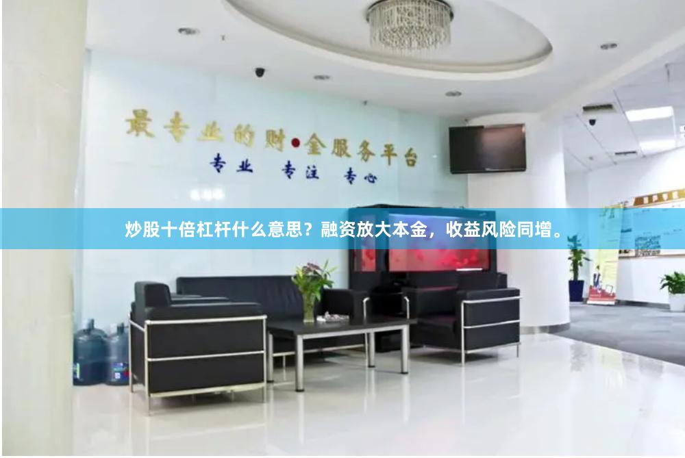 炒股十倍杠杆什么意思？融资放大本金，收益风险同增。