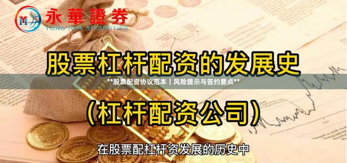 **股票配资协议范本｜风险提示与签约要点**